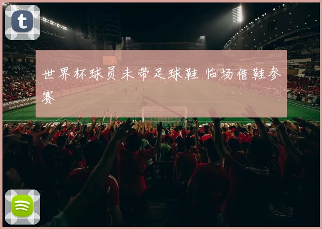 世界杯球员未带足球鞋 临场借鞋参赛
