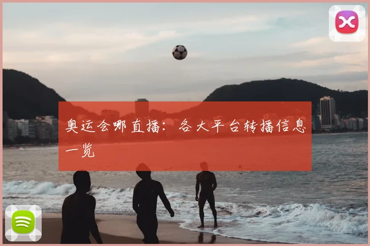 奥运会哪直播：各大平台转播信息一览